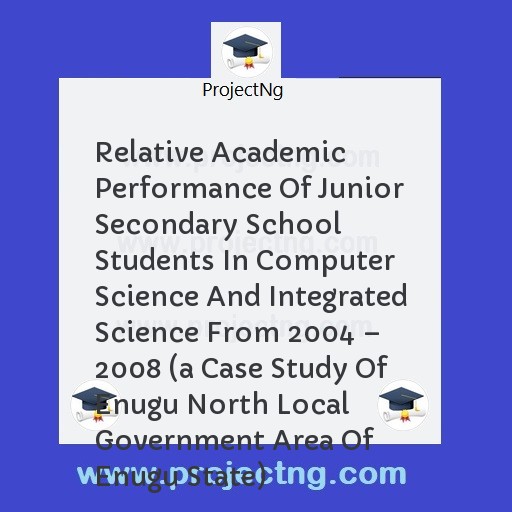 Relative Academic Performance Of Junior Secondary School Students In Computer Science And Integrated Science From 2004 â€“ 2008 