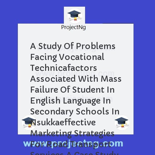 A Study Of Problems Facing Vocational Technicafactors Associated With Mass Failure Of Student In English Language In Secondary Schools In Nsukkaeffective Marketing Strategies For Road Transport Services A Case Study Of Abc Tr