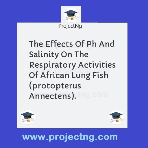 The Effects Of Ph And Salinity On The Respiratory Activities Of African Lung Fish (protopterus Annectens).