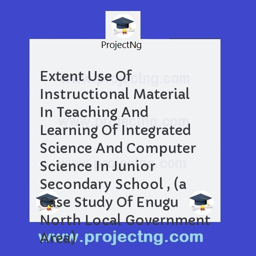 Extent Use Of Instructional Material In Teaching And Learning Of Integrated Science And Computer Science In Junior Secondary School , 