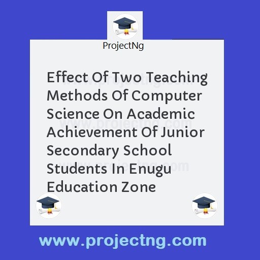 Effect Of Two Teaching Methods Of Computer Science On Academic Achievement Of Junior Secondary School Students In Enugu Education Zone
