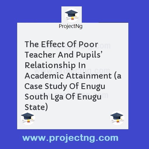 The Effect Of Poor Teacher And Pupilsâ€™ Relationship In Academic Attainment 