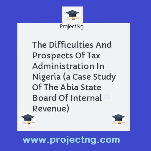 The Difficulties And Prospects Of Tax Administration In Nigeria 