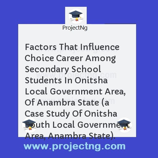 Factors That Influence Choice Career Among Secondary School Students In Onitsha Local Government Area, Of Anambra State 