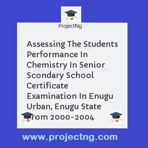 Assessing The Students Performance In Chemistry In Senior Scondary School Certificate Examination In Enugu Urban, Enugu State From 2000-2004