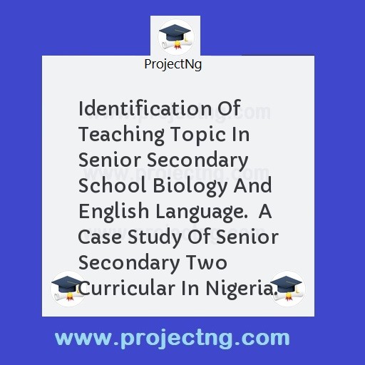 Identification Of Teaching Topic In Senior Secondary School Biology And English Language.  A Case Study Of Senior Secondary Two Curricular In Nigeria.
