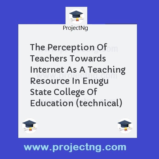 The Perception Of Teachers Towards Internet As A Teaching Resource In Enugu State College Of Education (technical)