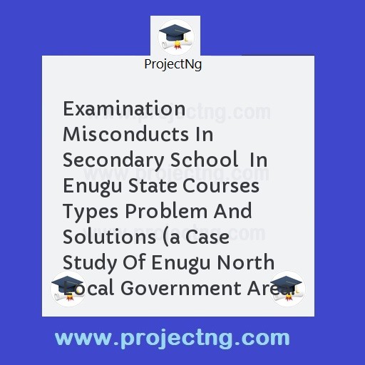 Examination Misconducts In Secondary School  In Enugu State Courses Types Problem And Solutions 