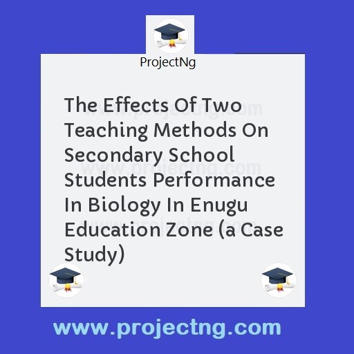 The Effects Of Two Teaching Methods On Secondary School Students Performance In Biology In Enugu Education Zone (a Case Study)