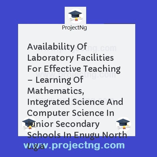 Availability Of Laboratory Facilities For Effective Teaching â€“ Learning Of Mathematics, Integrated Science And Computer Science In Junior Secondary Schools In Enugu North L.g.a