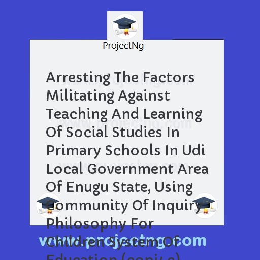 Arresting The Factors Militating Against Teaching And Learning Of Social Studies In Primary Schools In Udi Local Government Area Of Enugu State, Using Community Of Inquiry Philosophy For Children System Of Education (copi4c)