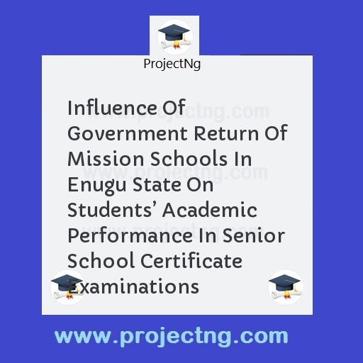 Influence Of Government Return Of Mission Schools In Enugu State On Students’ Academic Performance In Senior School Certificate Examinations