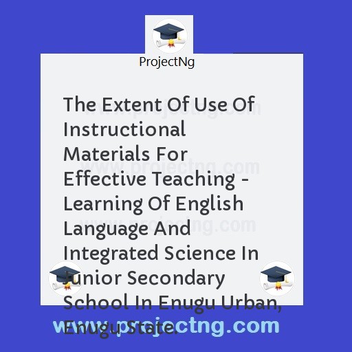 The Extent Of Use Of Instructional Materials For Effective Teaching - Learning Of English Language And Integrated Science In Junior Secondary School In Enugu Urban, Enugu State.