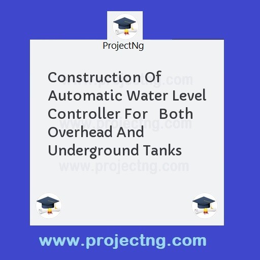 Construction Of Automatic Water Level Controller For   Both Overhead And Underground Tanks