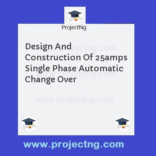 Design And Construction Of 25amps Single Phase Automatic Change Over