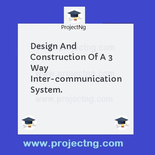 Design And Construction Of A 3 Way Inter-communication System.