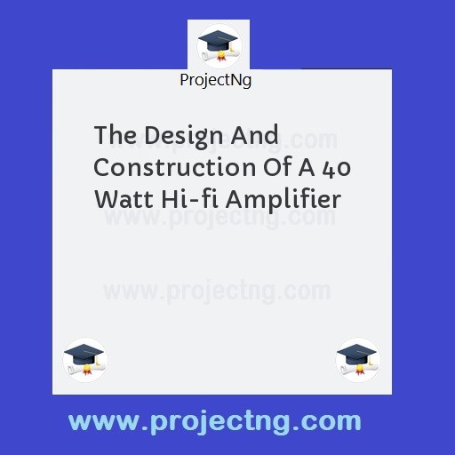 The Design And Construction Of A 40 Watt Hi-fi Amplifier