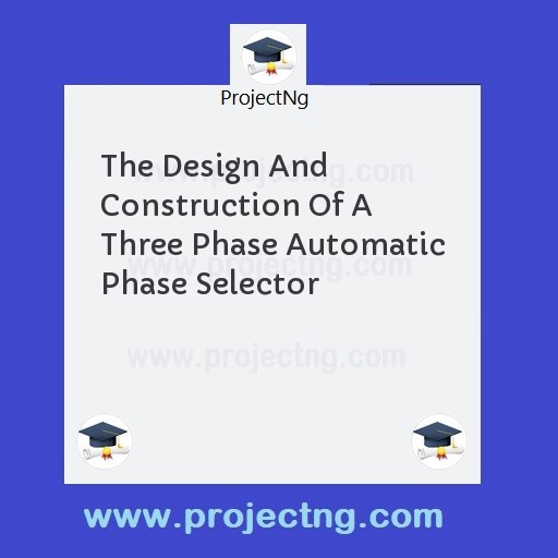 The Design And Construction Of A Three Phase Automatic Phase Selector