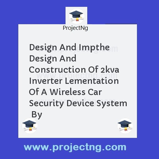 Design And Impthe Design And Construction Of 2kva Inverter Lementation Of A Wireless Car Security Device System  By