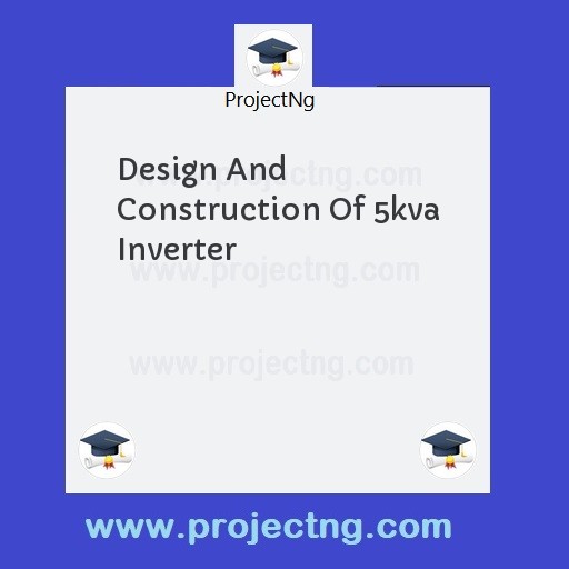 Design And Construction Of 5kva Inverter