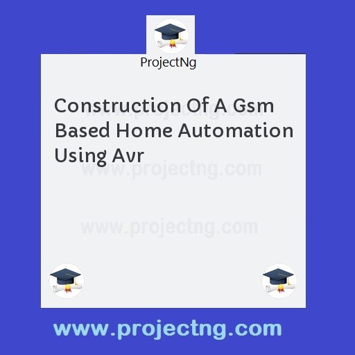 Construction Of A Gsm Based Home Automation Using Avr