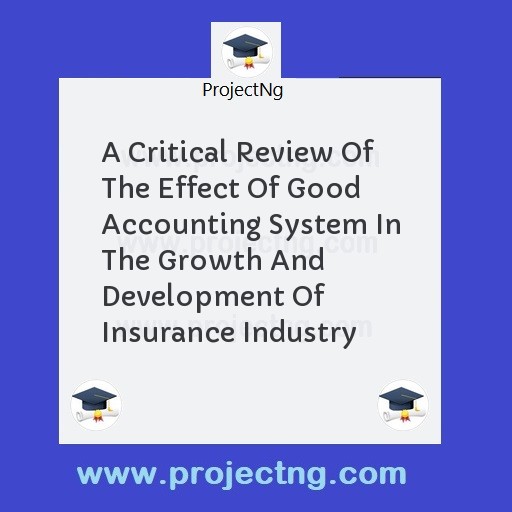 A Critical Review Of The Effect Of Good Accounting System In The Growth And Development Of Insurance Industry