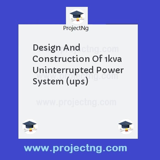 Design And Construction Of 1kva Uninterrupted Power System (ups)