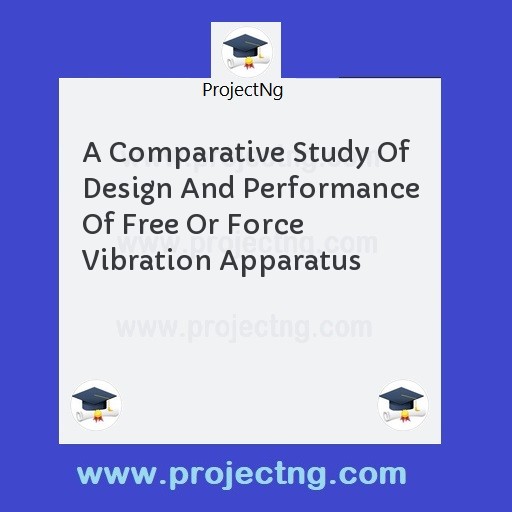 A Comparative Study Of Design And Performance Of Free Or Force Vibration Apparatus