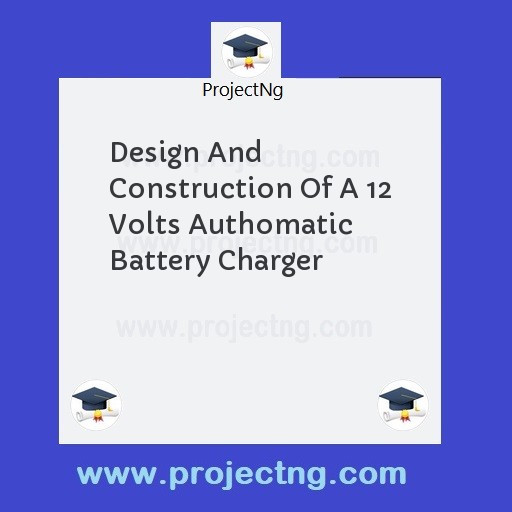 Design And Construction Of A 12 Volts Authomatic Battery Charger