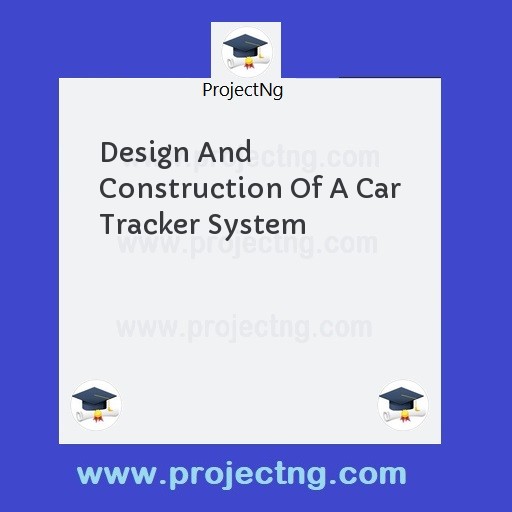 Design And Construction Of A Car Tracker System