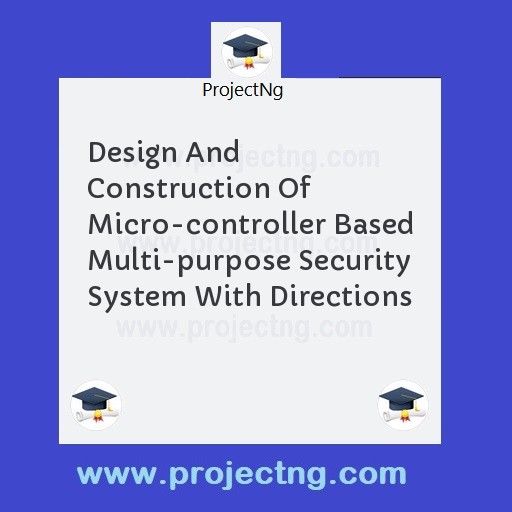 Design And Construction Of Micro-controller Based Multi-purpose Security System With Directions