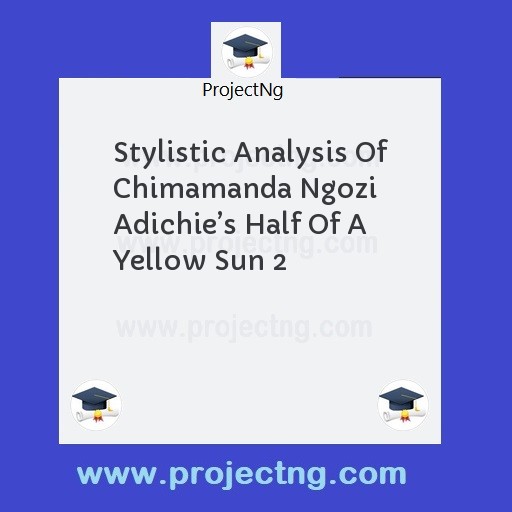 Stylistic Analysis Of Chimamanda Ngozi Adichieâ€™s Half Of A Yellow Sun 2