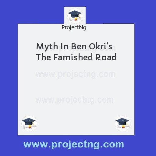 Myth In Ben Okri’s The Famished Road