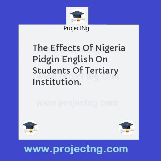 The Effects Of Nigeria Pidgin English On Students Of Tertiary Institution.