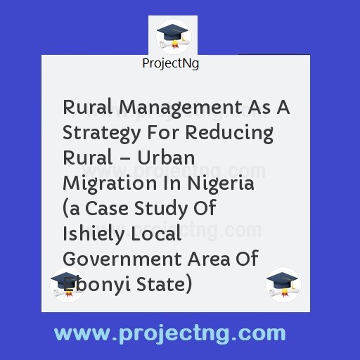 Rural Management As A Strategy For Reducing Rural â€“ Urban Migration In Nigeria  