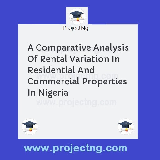 A Comparative Analysis Of Rental Variation In Residential And Commercial Properties In Nigeria