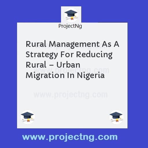 Rural Management As A Strategy For Reducing Rural â€“ Urban Migration In Nigeria