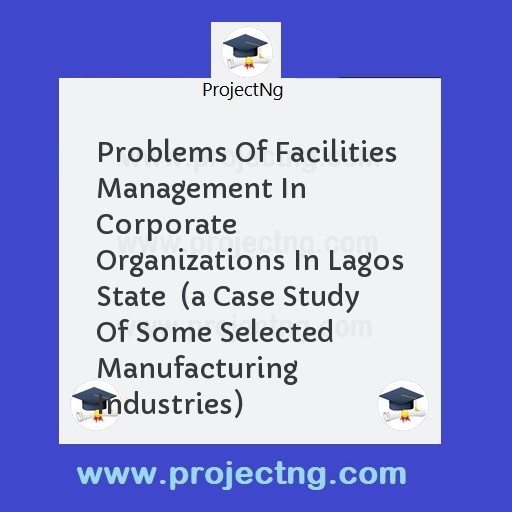 Problems Of Facilities Management In Corporate Organizations In Lagos State  
