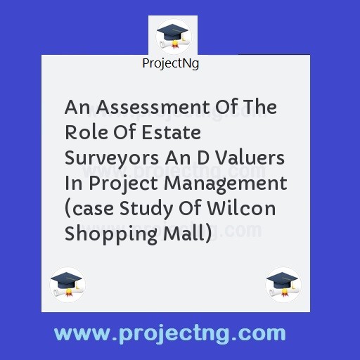 An Assessment Of The Role Of Estate Surveyors An D Valuers In Project Management (case Study Of Wilcon Shopping Mall)