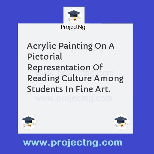 Acrylic Painting On A Pictorial Representation Of Reading Culture Among Students In Fine Art.