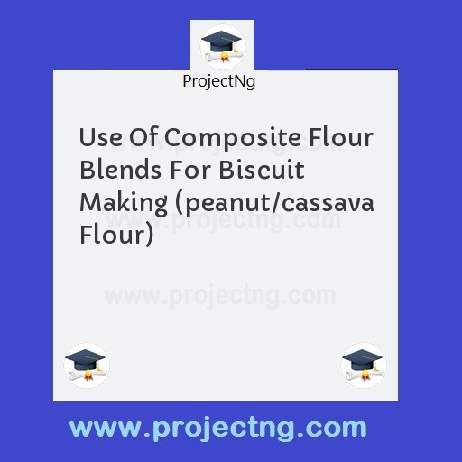 Use Of Composite Flour Blends For Biscuit Making (peanut/cassava Flour)