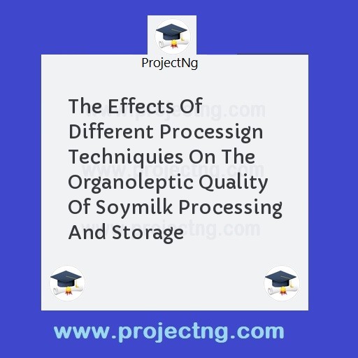 The Effects Of Different Processign Techniquies On The Organoleptic Quality Of Soymilk Processing And Storage