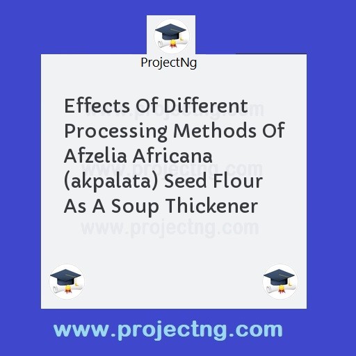 Effects Of Different Processing Methods Of Afzelia Africana (akpalata) Seed Flour As A Soup Thickener