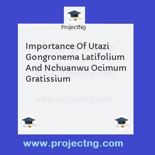 Importance Of Utazi Gongronema Latifolium And Nchuanwu Ocimum Gratissium