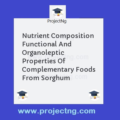Nutrient Composition Functional And Organoleptic  Properties Of Complementary Foods From Sorghum