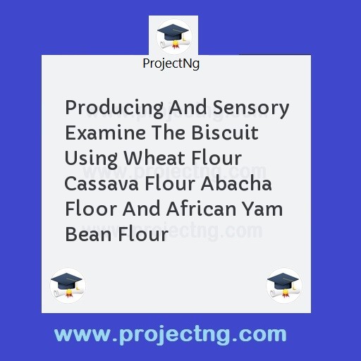 Producing And Sensory Examine The Biscuit Using Wheat Flour Cassava Flour Abacha Floor And African Yam Bean Flour