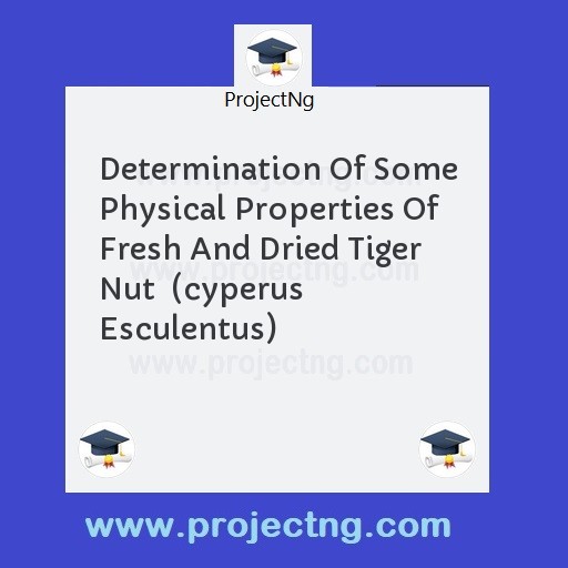Determination Of Some Physical Properties Of Fresh And Dried Tiger Nut  (cyperus Esculentus)