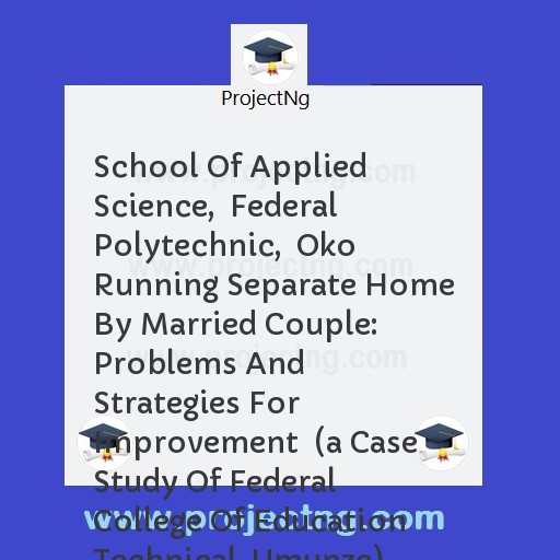 School Of Applied Science,  Federal Polytechnic,  Oko  Running Separate Home By Married Couple: Problems And Strategies For Improvement  