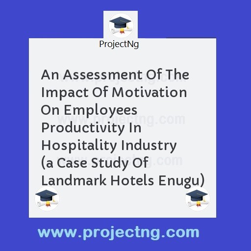 An Assessment Of The Impact Of Motivation On Employees Productivity In Hospitality Industry 