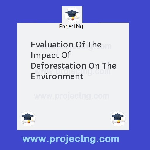 Evaluation Of The Impact Of Deforestation On The Environment